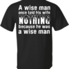 A wise man once told his wife nothing because he was a wise man