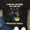 Cat Drinking Coffee – I run on caffeine sarcasm and inappropriate thoughts