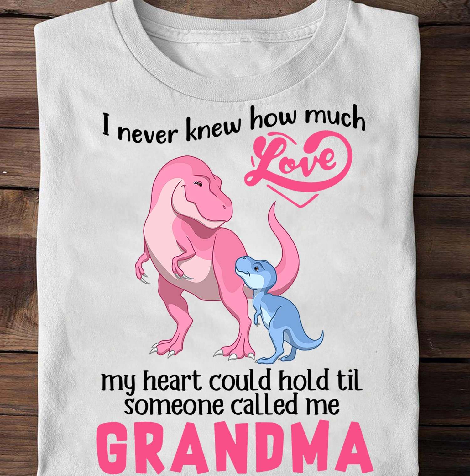 Dinosaur Mom - I never knew how much my heart could hold til someone called me grandma