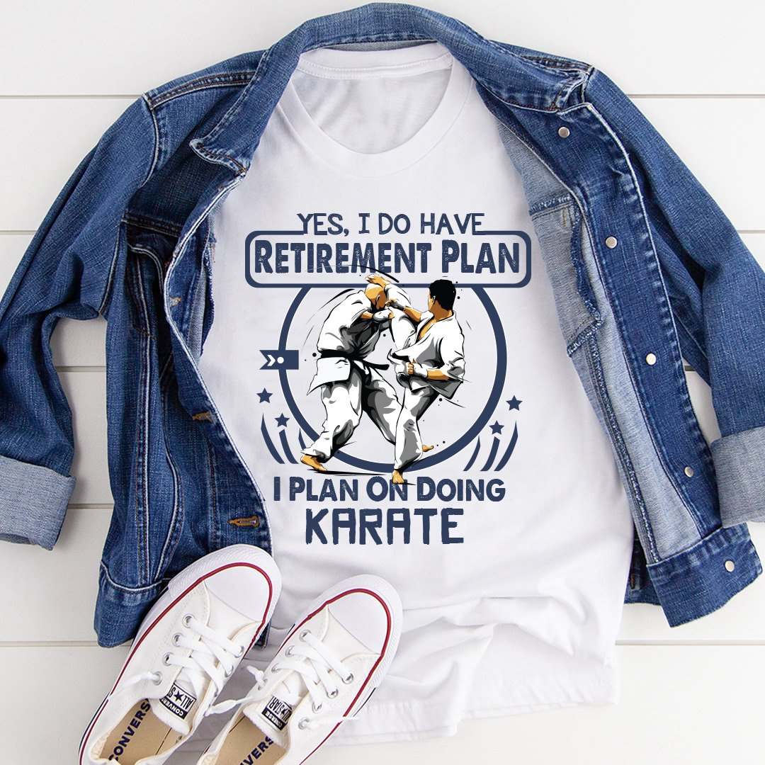 Karate Man - Yes, I do retirement plan I plan on doing karate