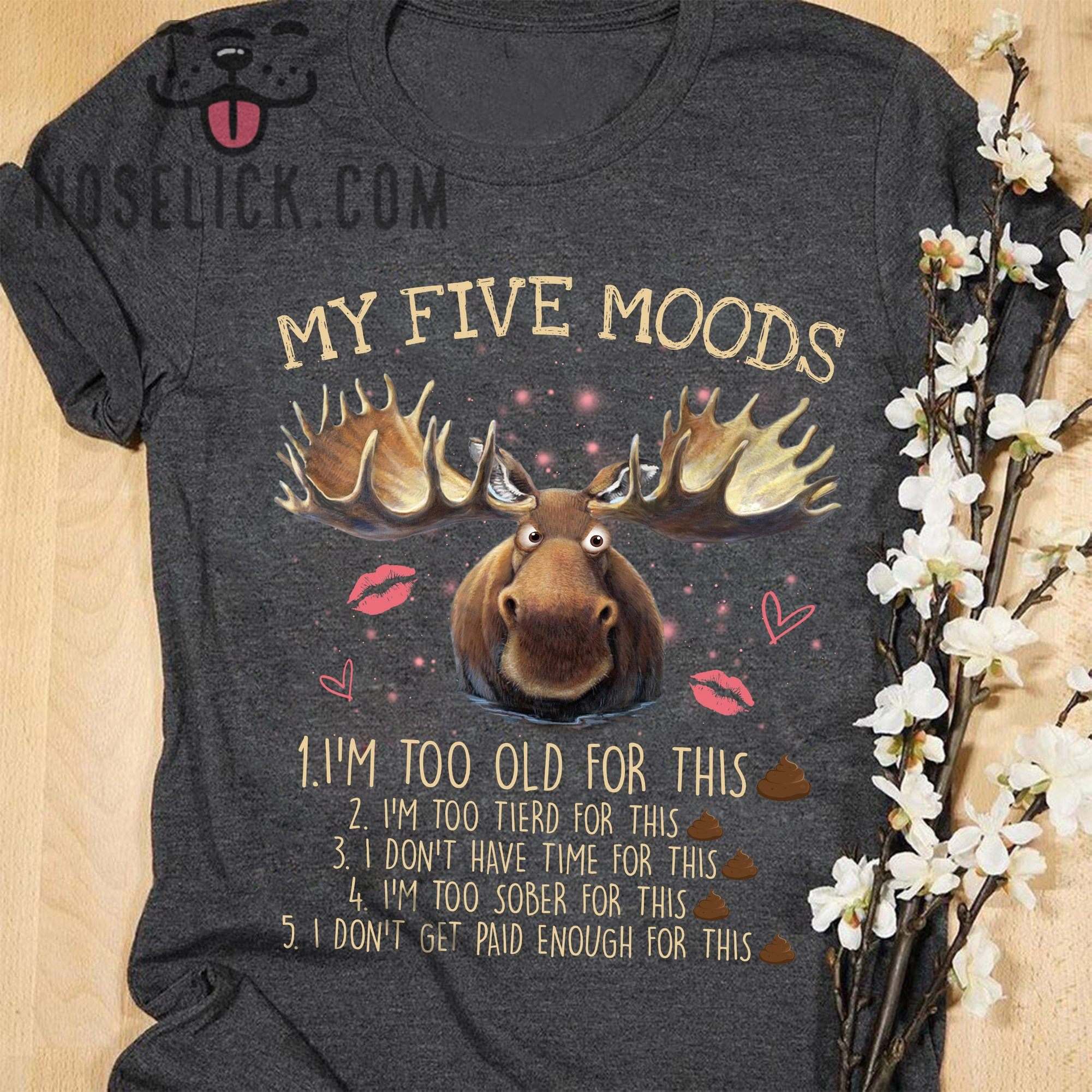 Funny Moose - My five moods i'm too old for this i'm too tired for this