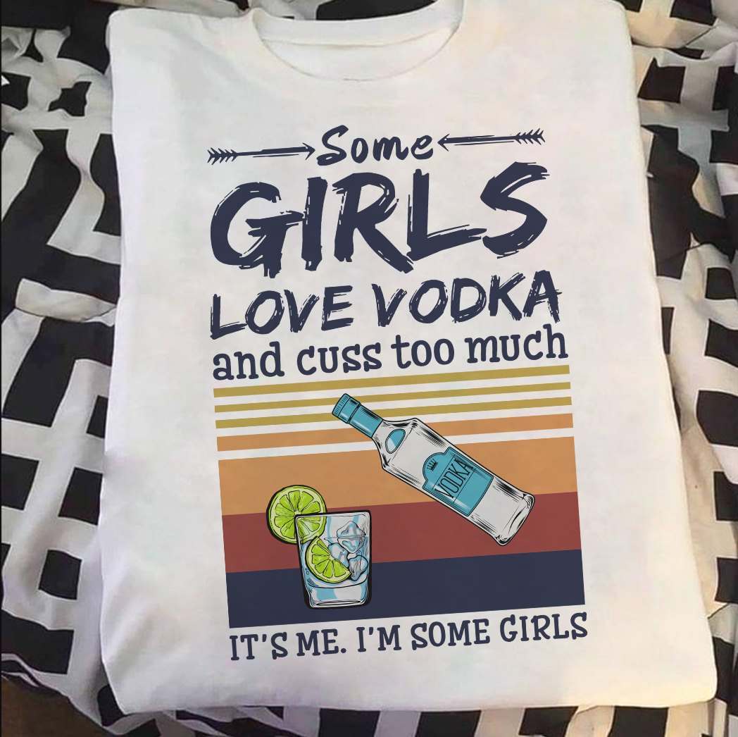 Girls Love Vodka - Some girls love vodka and cuss too much it's me i'm some girls