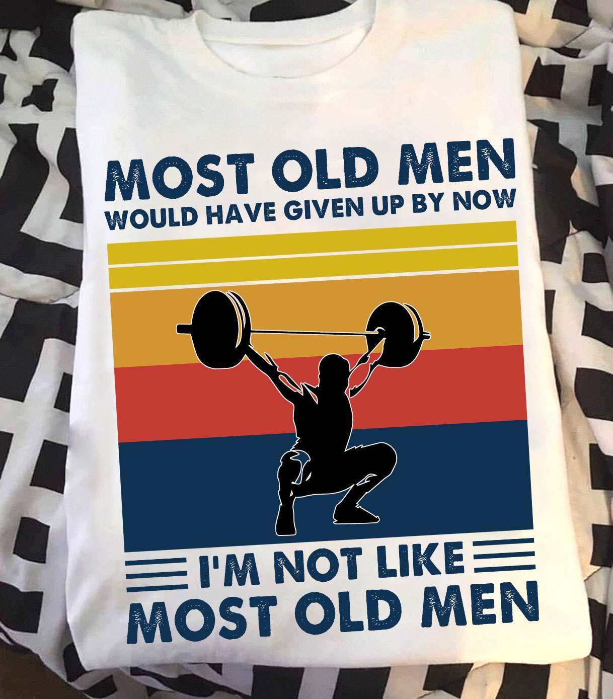 Weightlifting Man - Most old men would have given up by now i'm not like most old men