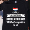 Netherlands Flag - I don't live in the netherlands but the netherlands will always live in me