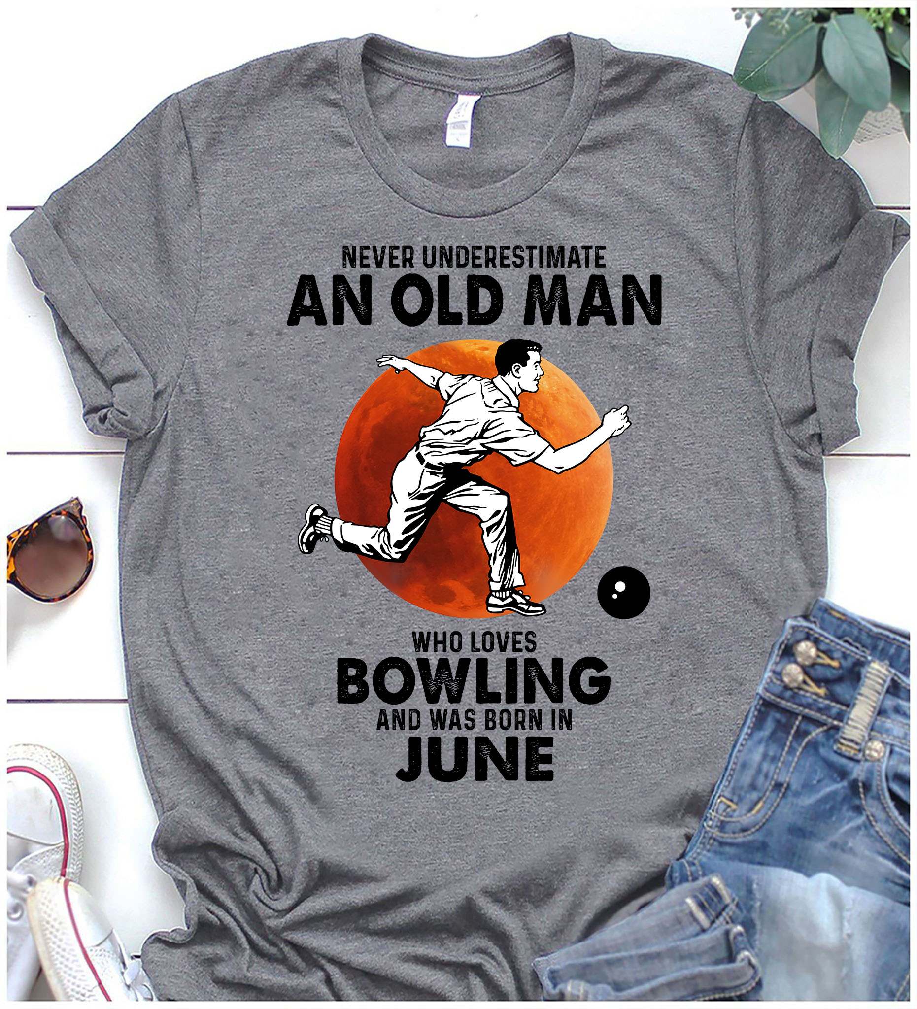 Never underestimate an old man who loves bowling and was born in June