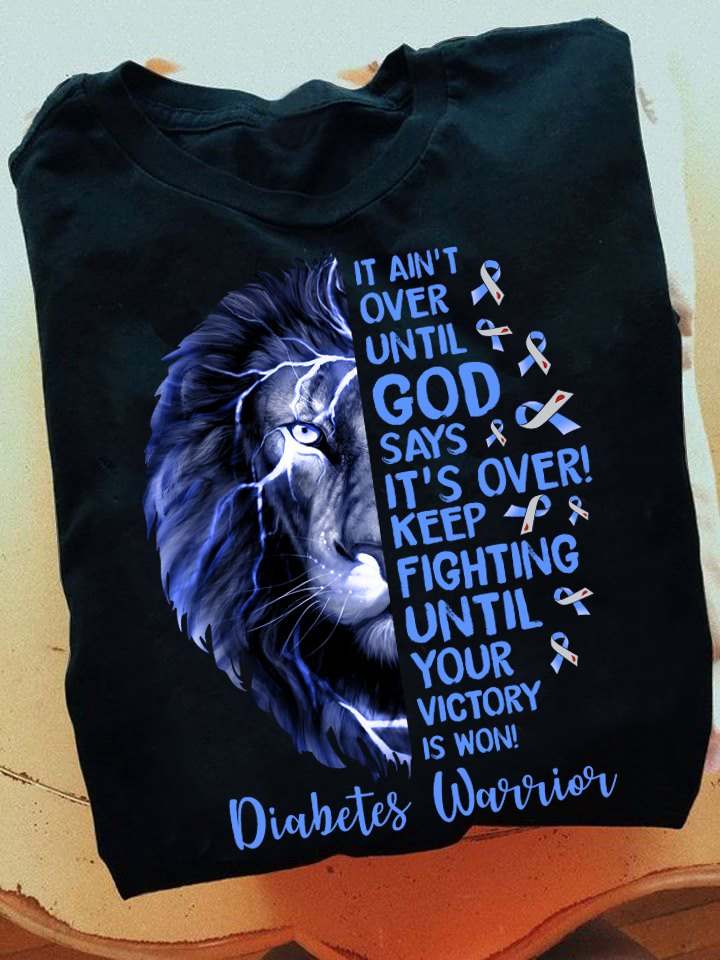Lion God, Diabetes Wasrrior - It ain't over until god says it's over keep fighting until your victory is won