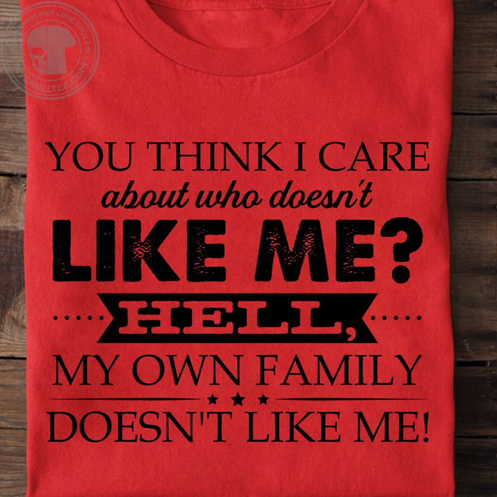 You Think I Care About Who Doesn't Like Me? Hell, My Own Family Doesn't Like Me!