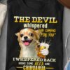 Chihuahua Love Beer - The devil whispered i'm coming for you i whispered back bring some beer and chichuahua