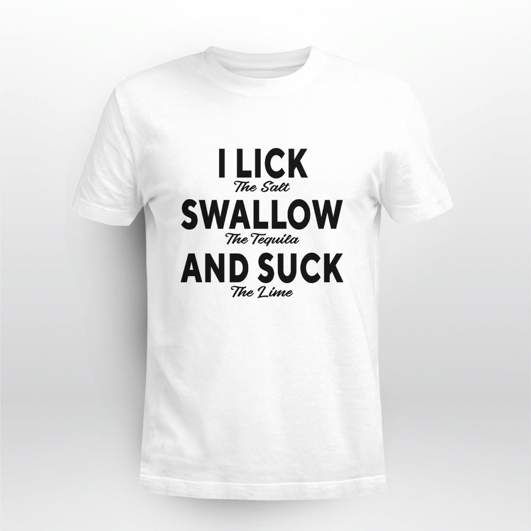 I Lick The Salt, Swallow The Tequila And Suck The Lime Shirt, Hoodie ...