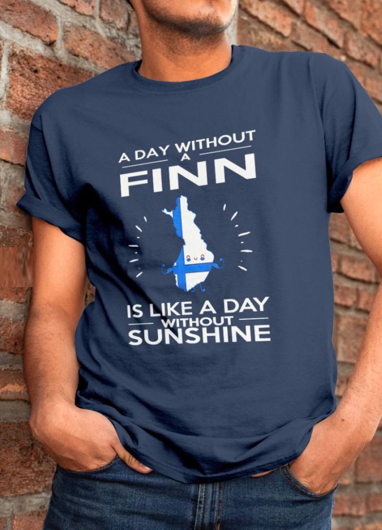 A day without a finn is like a day without sunshine - Finland flag, Finnish people