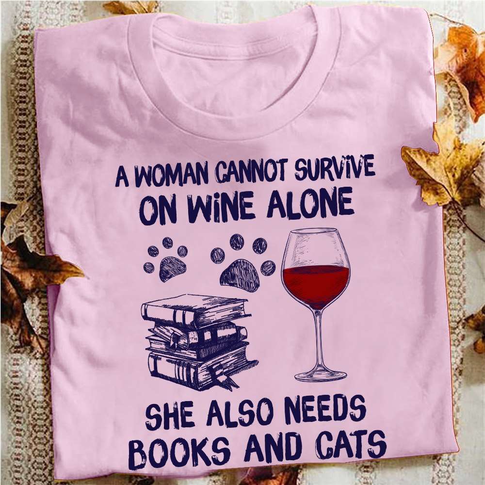 A woman cannot survive on wine alone she also needs books and cats - Wine person