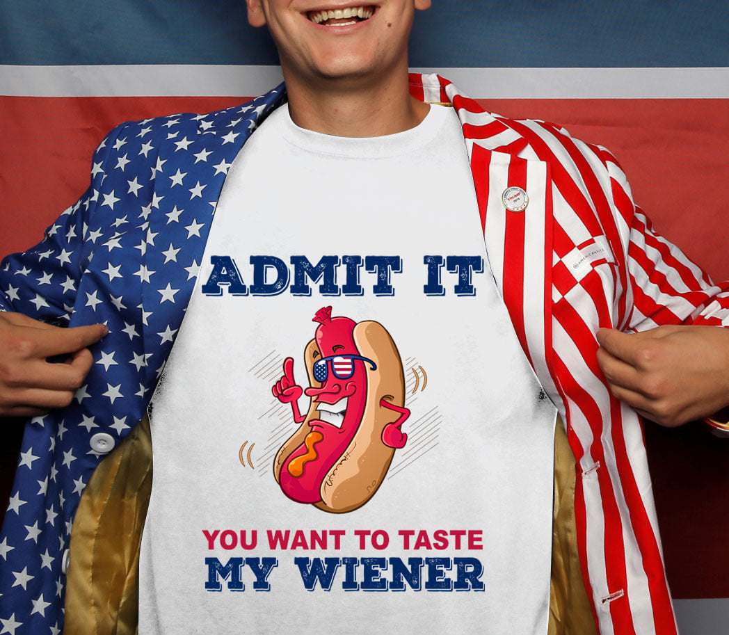 Admit it you want to taste my wiener - Wiener sausage