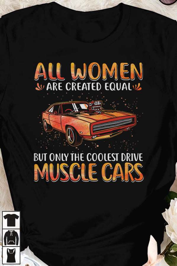 All women are created equal but only the coolest drive muscle cars