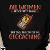 All women are created equal but only the coolest go geocaching - Geocaching women