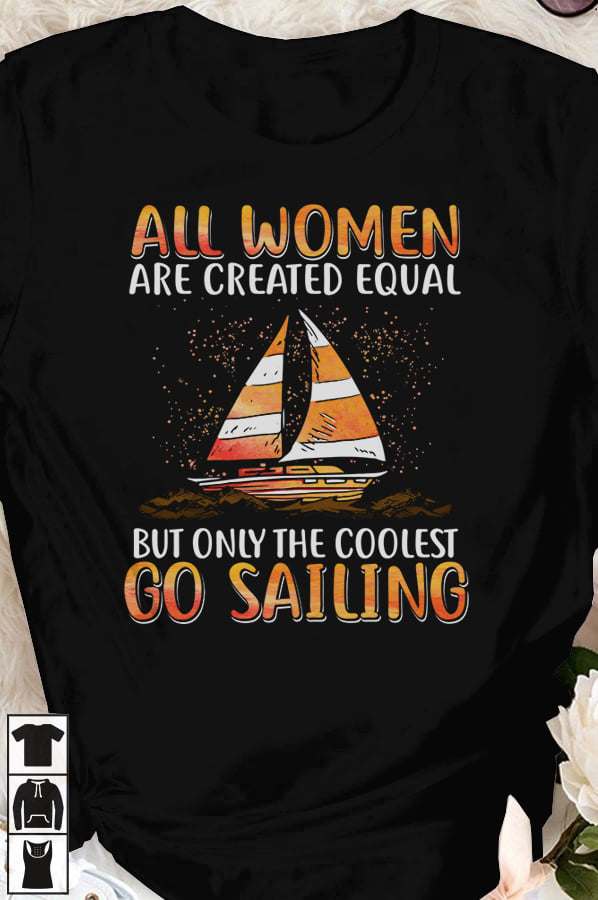 All women are created equal but only the coolest go sailing - Sailing woman