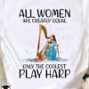 All women are created equal only the coolest play harp - Harp the instrument
