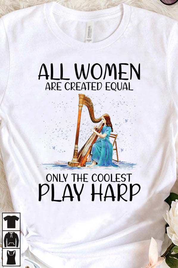 All women are created equal only the coolest play harp - Harp the instrument