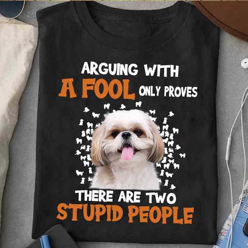 Arguing with a fool only proves there are two stupid people - Gorgeous Shih Tzu