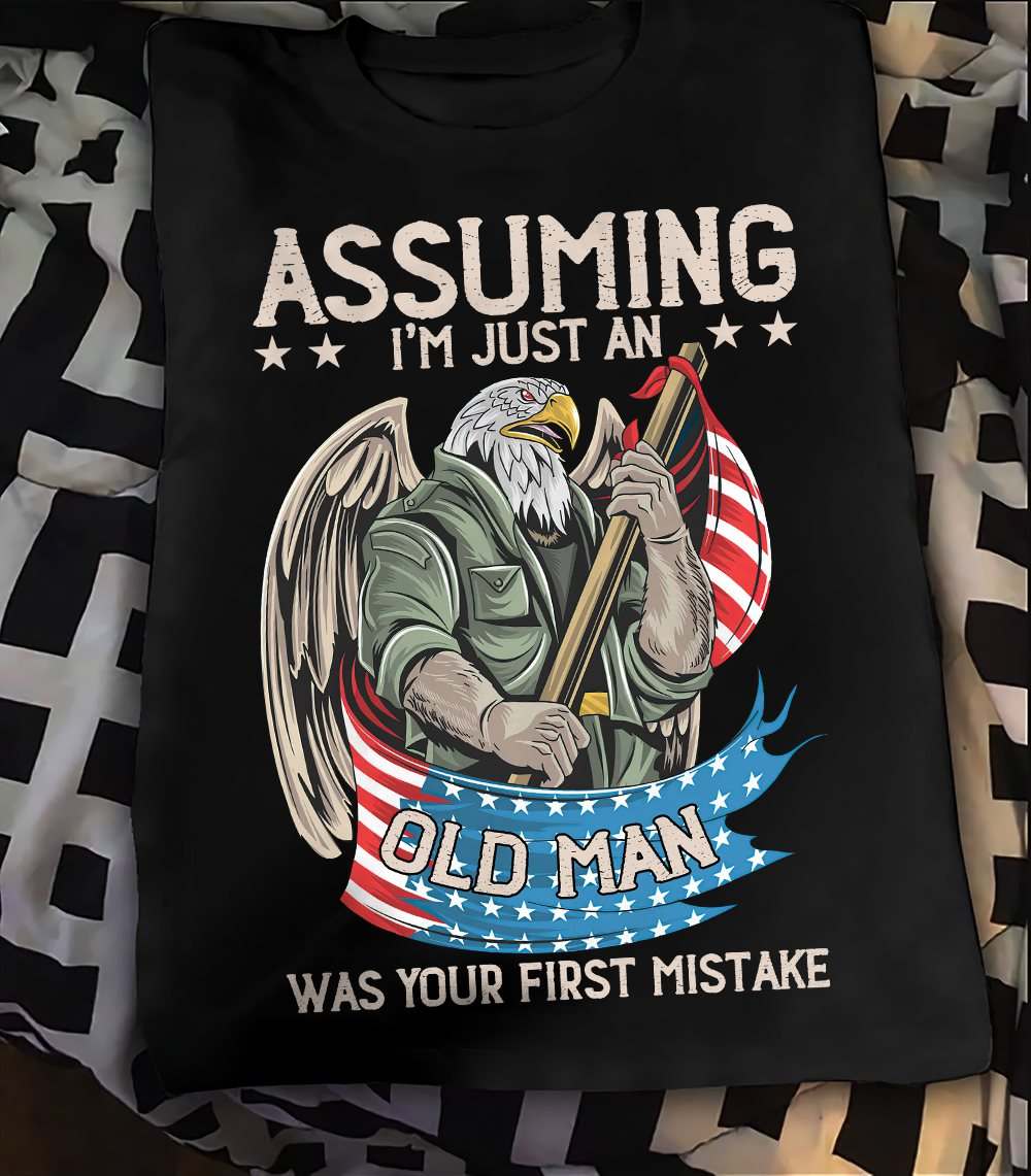Assuming I'm just an old man was your first mistake - Eagle veteran, American veteran