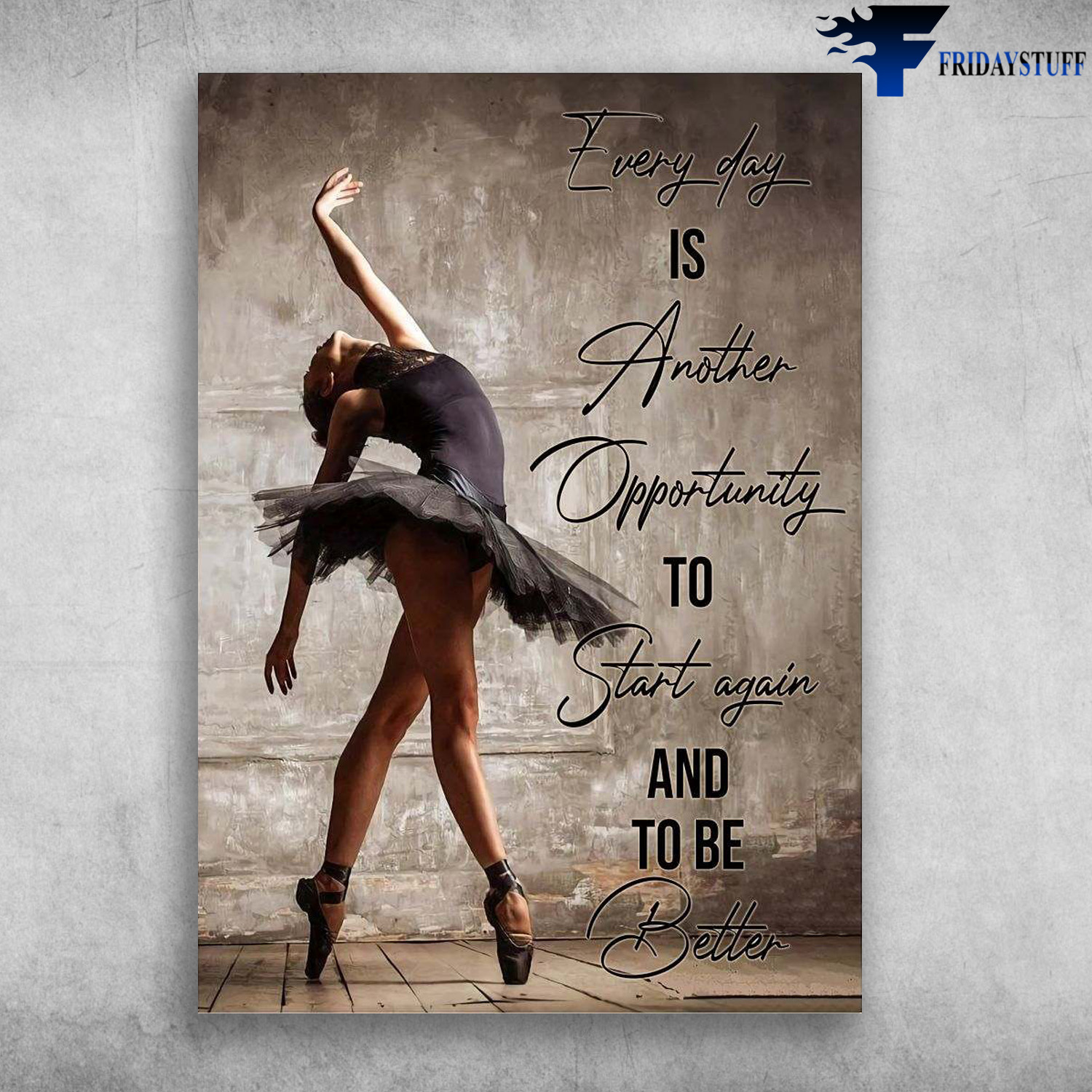 Ballet Dancer - Everyday Is Another Opportunity, To Start Again, And To Be Better
