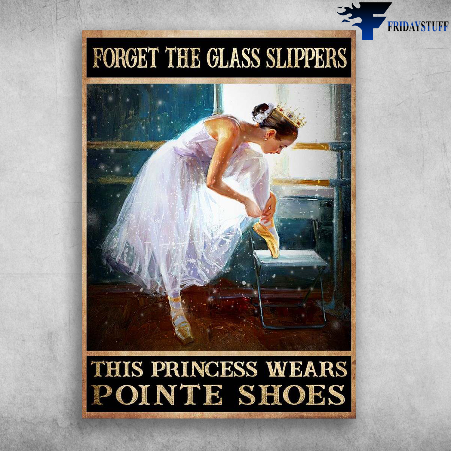 Ballet Dancer - Forget The Glass Slippers, This Princess Wears, Pointe Shoes