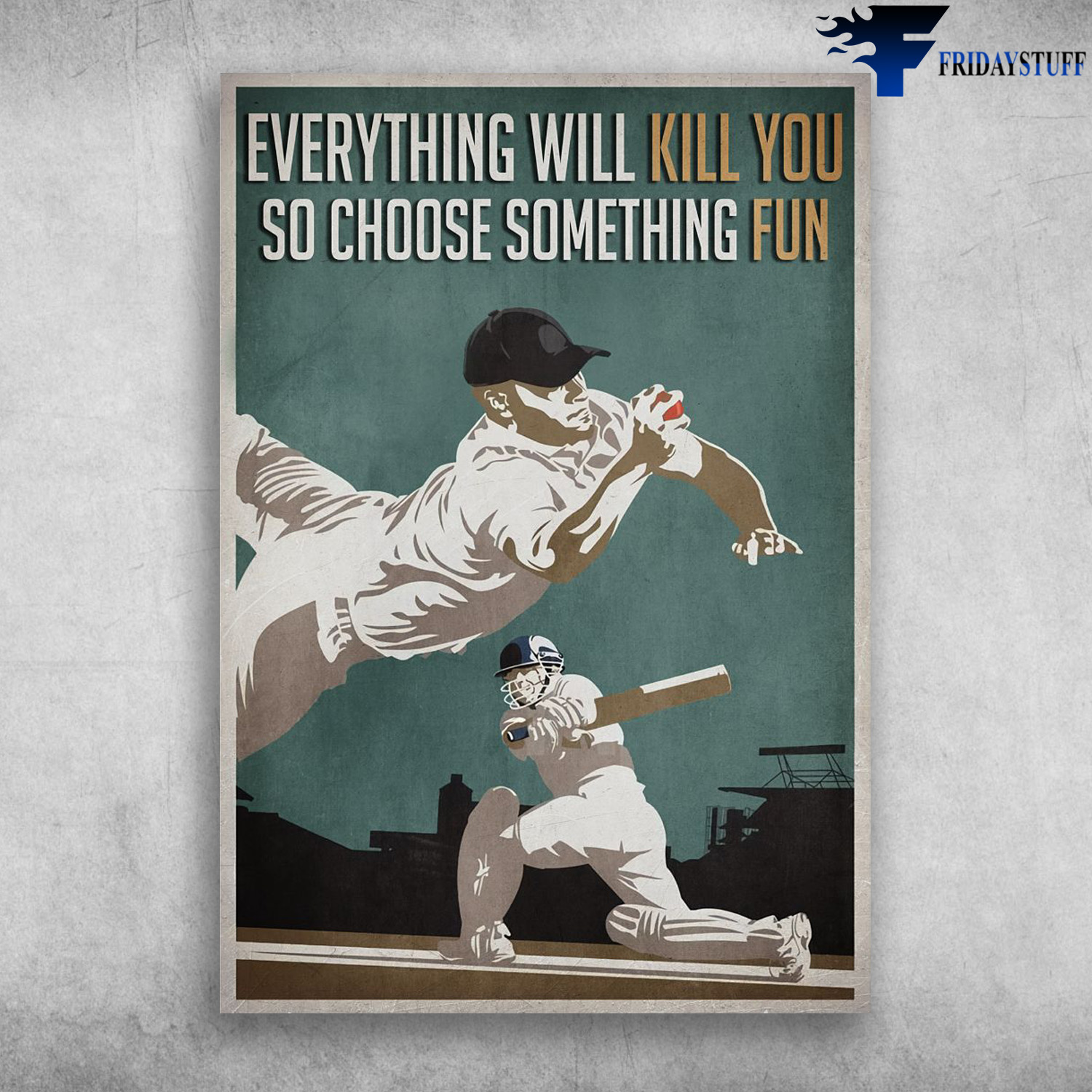 Baseball Player - Everything Will Kill You, So Choose Something Fun