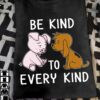 Be kind to every kind - Dog and pig, animal lover