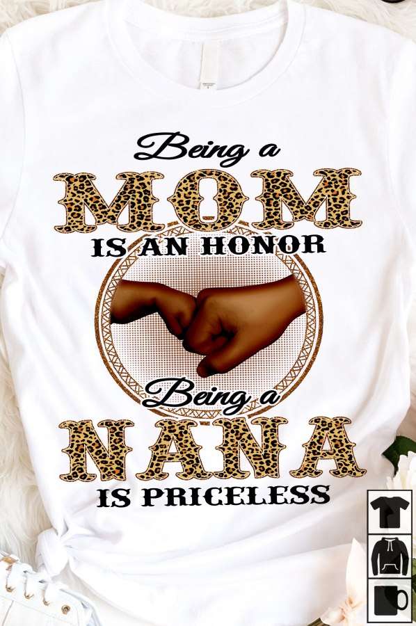Being a mom is an honor being a Nana is priceless - T-shirt for mother