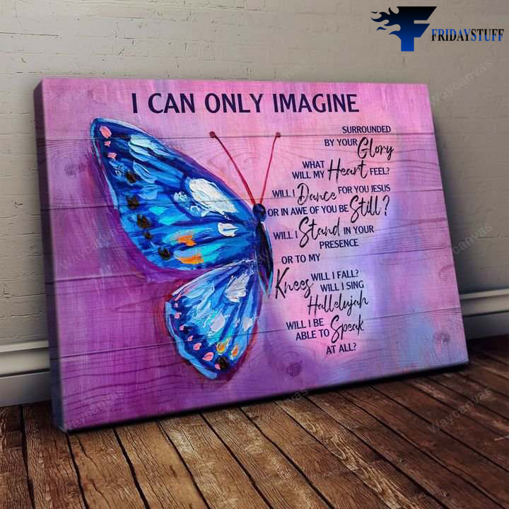 Blue Butterfly - I Can Only Imagine, Surrounded By Your Glory, What Will My Heart Feel, Will I Dance For You Jesus, Or In Awe Of You Be Still, Will I Stand In Your Presence