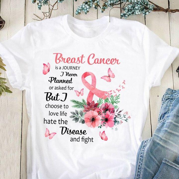 Breast cancer is a journey I never planned or asked for but I choose to love life hate the disease and fight