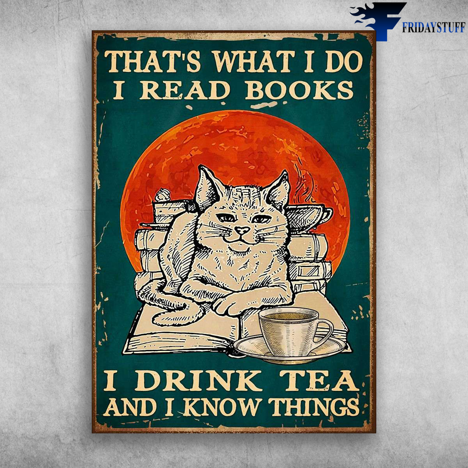 Cat Reading, Tea Book - That's What I Do, I Read Books, I Drink Tea, And I Know Things