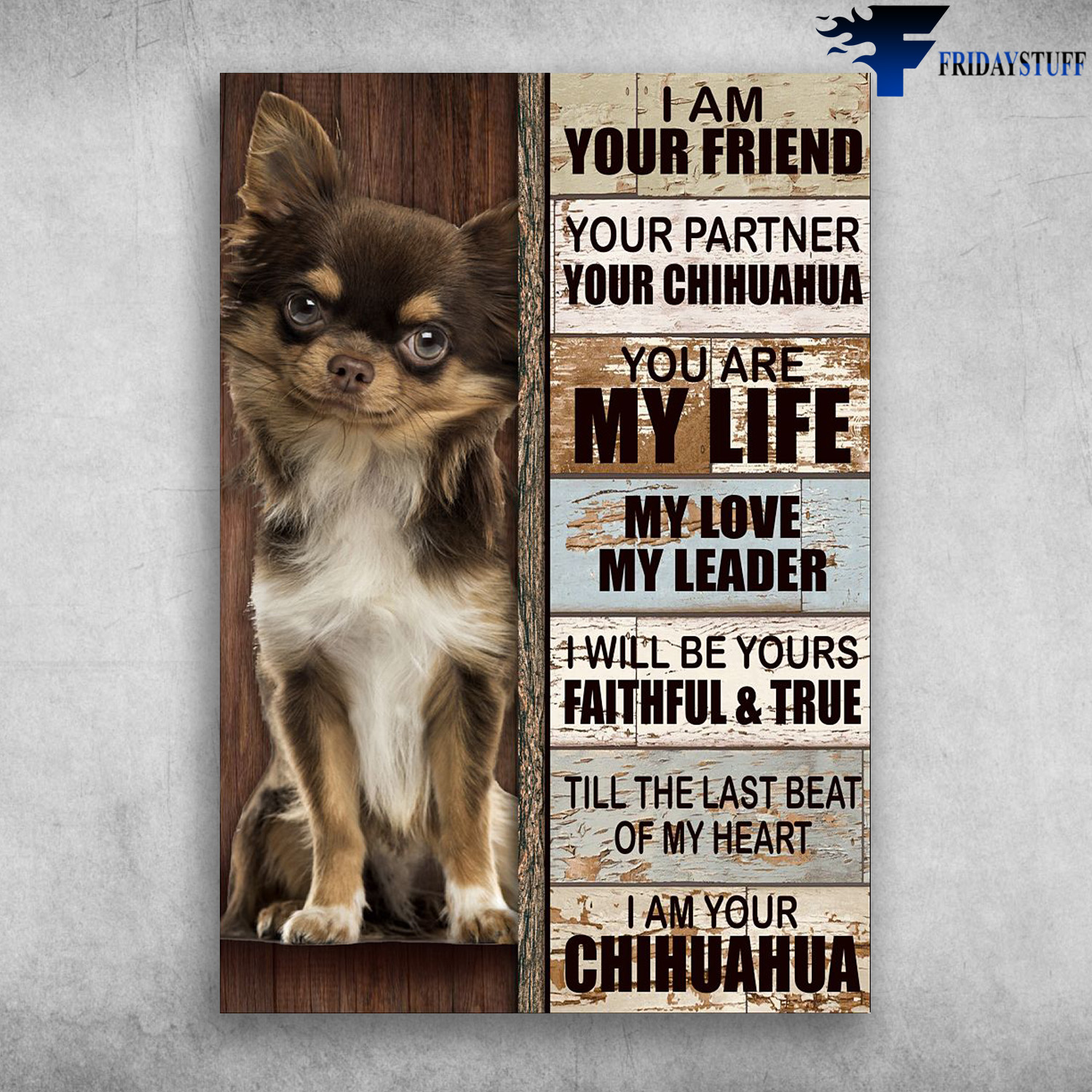 Chihiahia Dog - I Am Your Friend, Your Partner, Your Chihuahua, You Are My Life, My Love, My Leader, I Will Be Yours, Faithful And True, Till The Last Beat Of My Heart, I Am Your Chihuahua