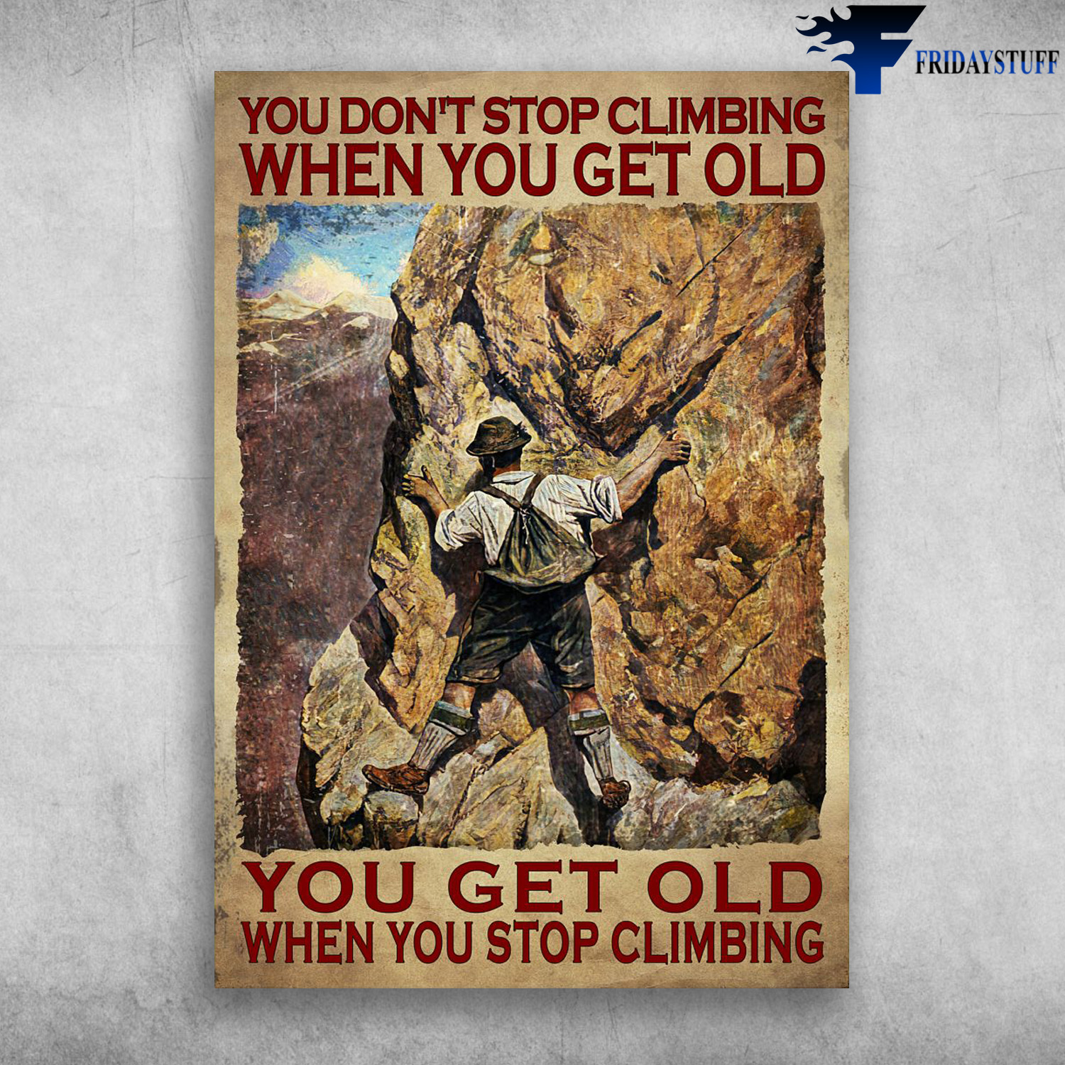 Climbing Man, Mountain Climbing - You Don't Stop Climbing When You Get Old, You Get Old When You Stop Climbing