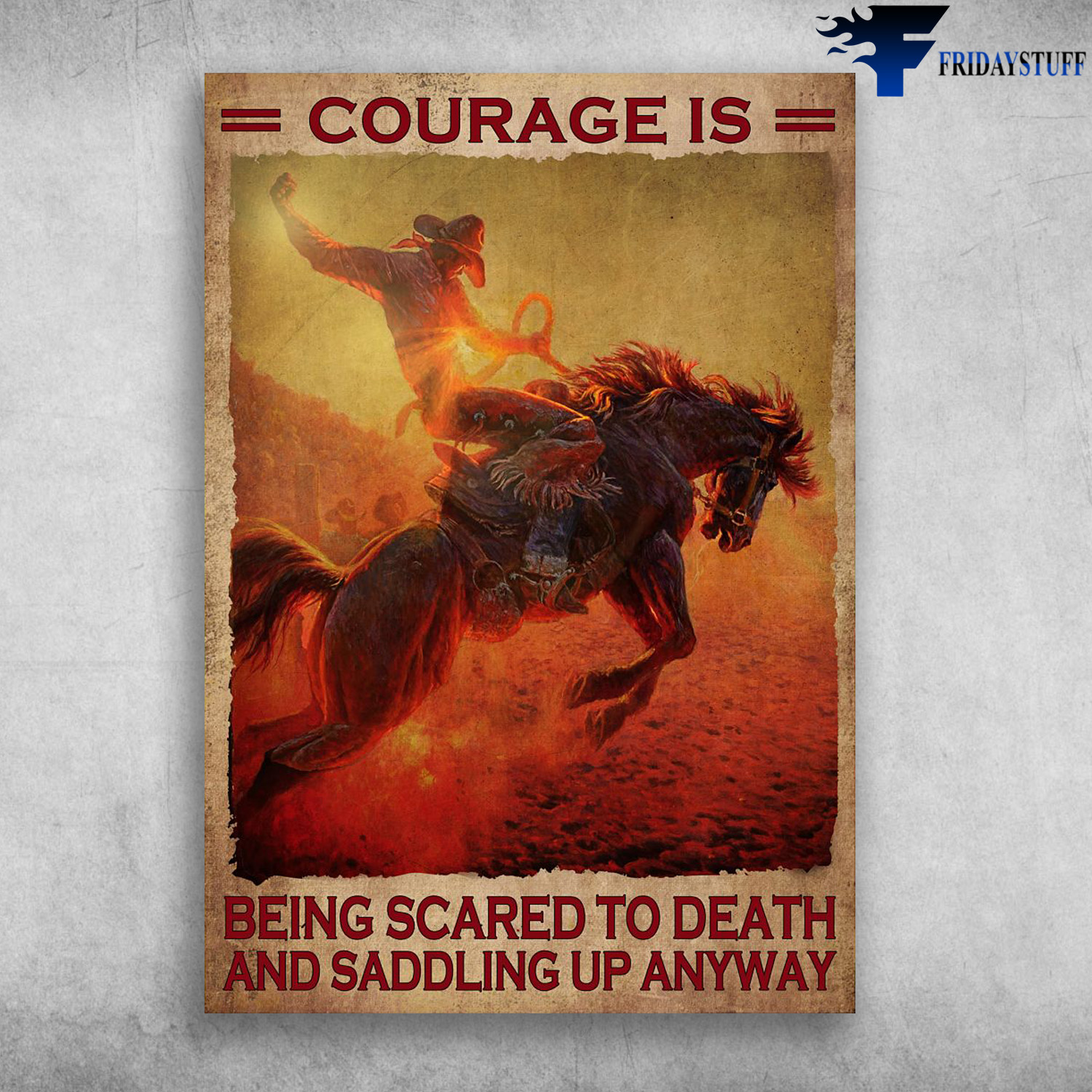 Cowboy Riding Horse - Courage Is Being Scared, To Death And Saddling Up Anyway