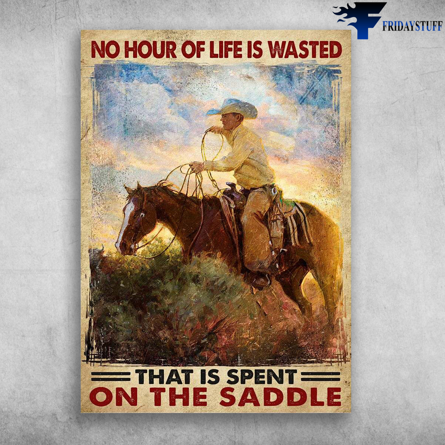 Cowboy Riding Horse - No Hour Of Life Is Wasted, That Is Spent On The Saddle