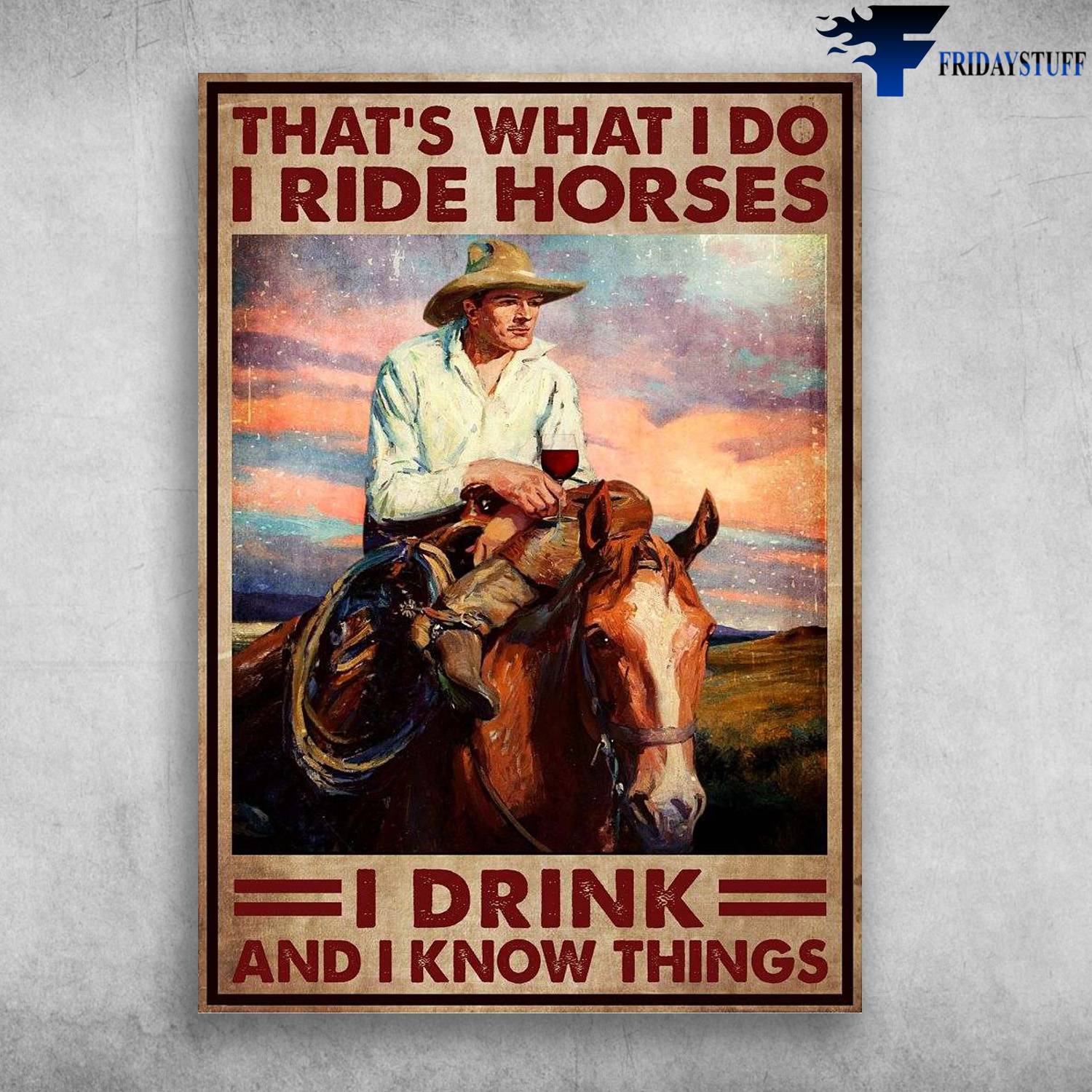 Cowboy Riding Horse - That's What I Do, I Ride Horses, I Drink, And I Know Things