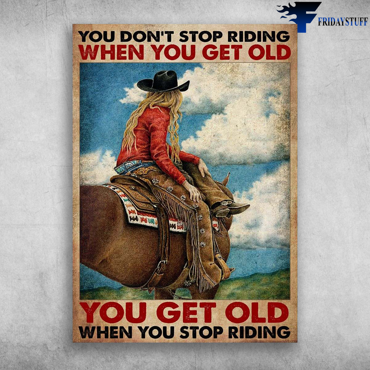 Cowgirl Riding Horse - You Don't Stop Riding When You Get Old, You Get Old When You Stop Riding