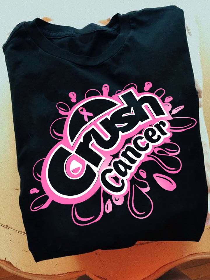 Crush cancer - Cancer awareness, crush someone with cancer