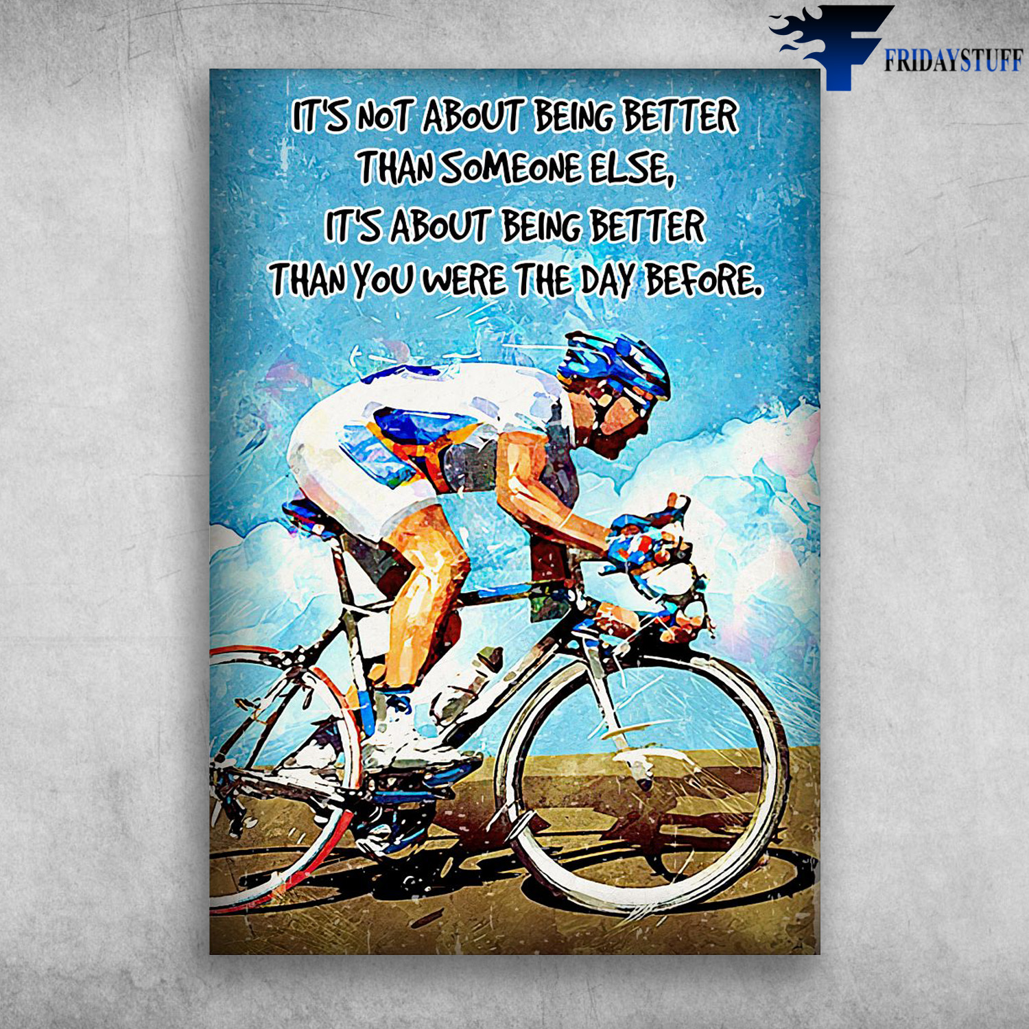 Cycling Man, Biker - It's Not About Being Better Than Someone Else, It's About Being Better Than You Were The Day Before