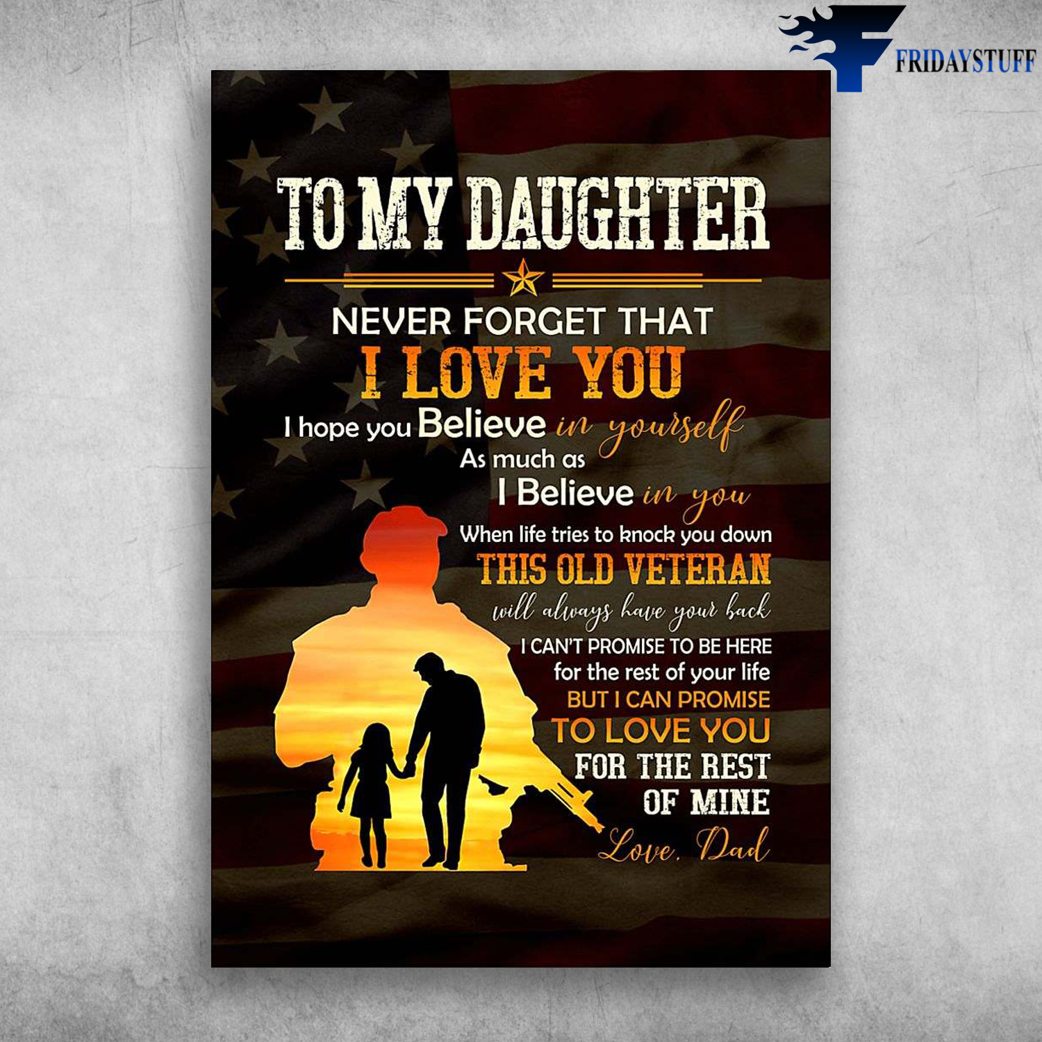 Dad And Daughter, American Soldier -To My Daughter, Never Forget, That I Love You, I Hope You Believe In Yourself, As Much As I Believe In You, Wherever Your Journey In Life May Take You, I Pray You Will Always Be Safe, Enjoy The Ride And Never Forget