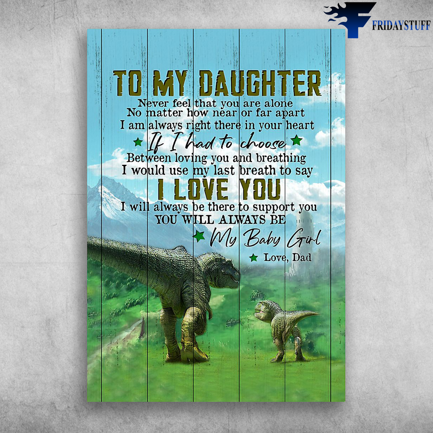 Dad And Daughter Dino - To My Daughter, Never Forget That, You Are Alone, No Matter How Near Of Far Apart, I Am Always Right There In Your Heart, If I Had To Choose, Between Loving You And Breathing, I Would Use My Last Berath To Say