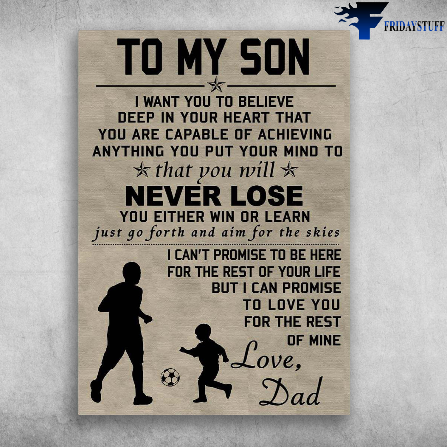 Dad And Son Soccer, Football Lover - To My Son, I Want You To Believe Deep In Your Heart, That You Are Capable Of Achieving, Anything You Put Your Mind To, That You Will Never Lose, Love Dad
