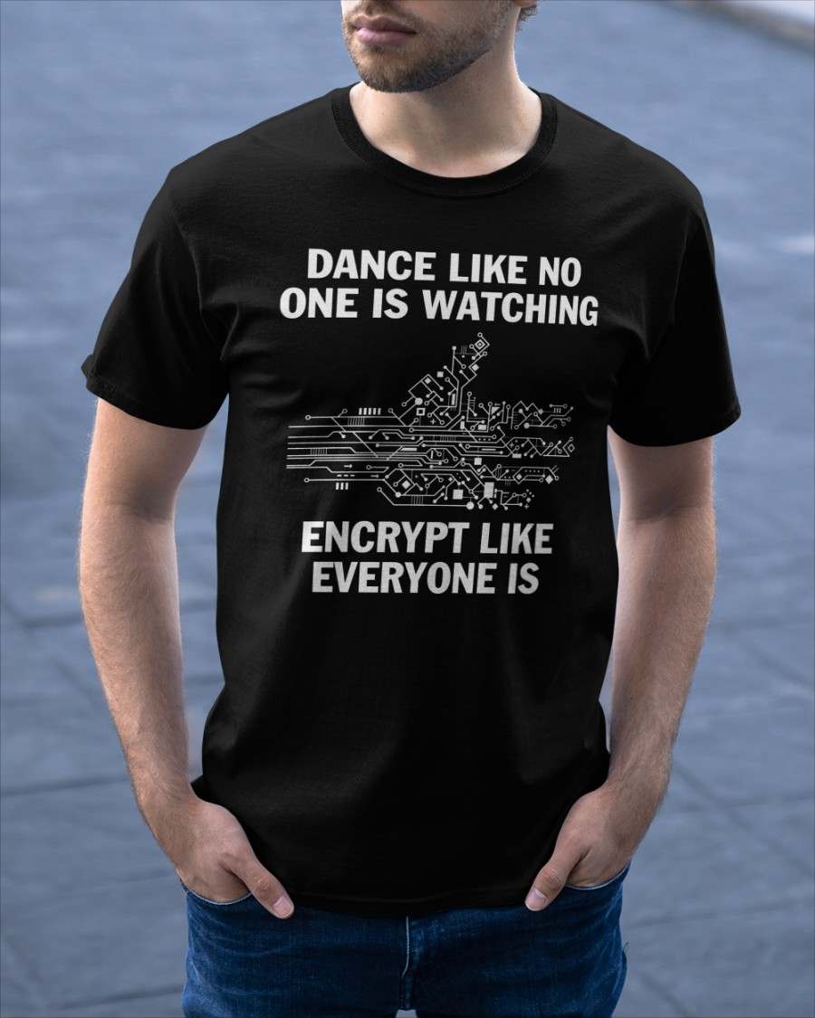 Dance like no one is watching encrypt like everyone is - Technology engineer