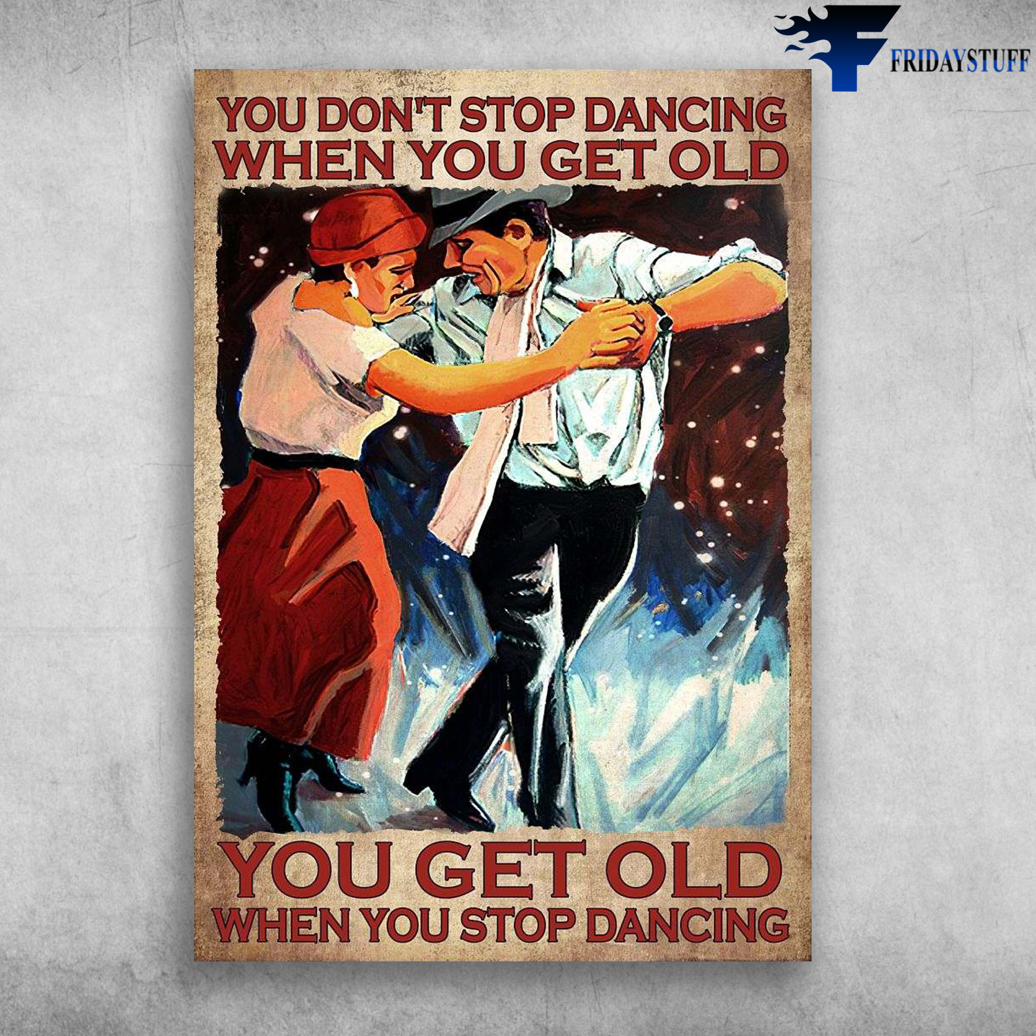 Dancing Couple, Old Couple - You Don' Stop Dancing When You Get Old, You Get Old When You Stop Dancing
