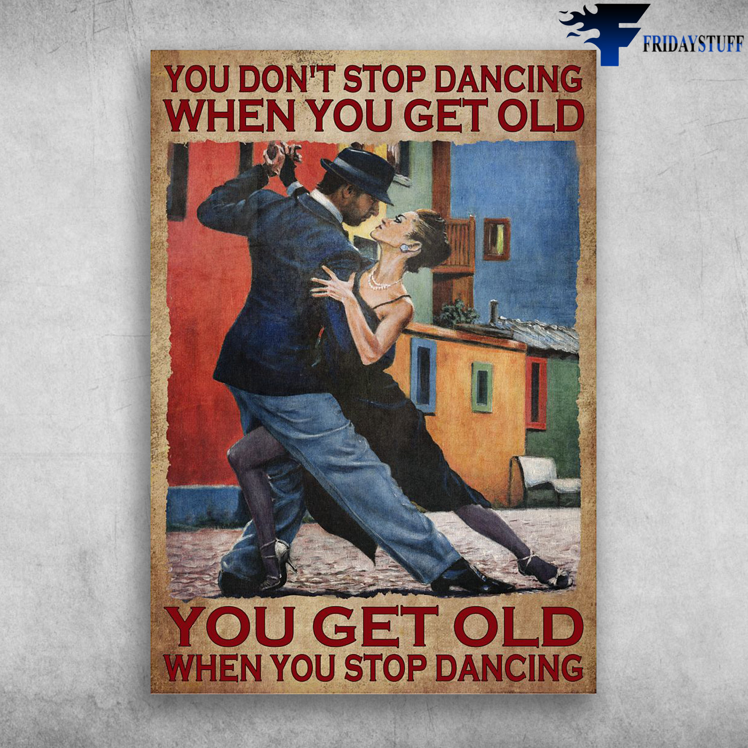 Dancing Couple - You Don't Stop Dancing When You Get Old, You Get Old When You Stop Dancing