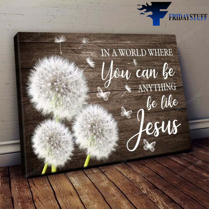 Dandelion Butterfly - In A World, Where You Can Be Anything, Be Like Jesus