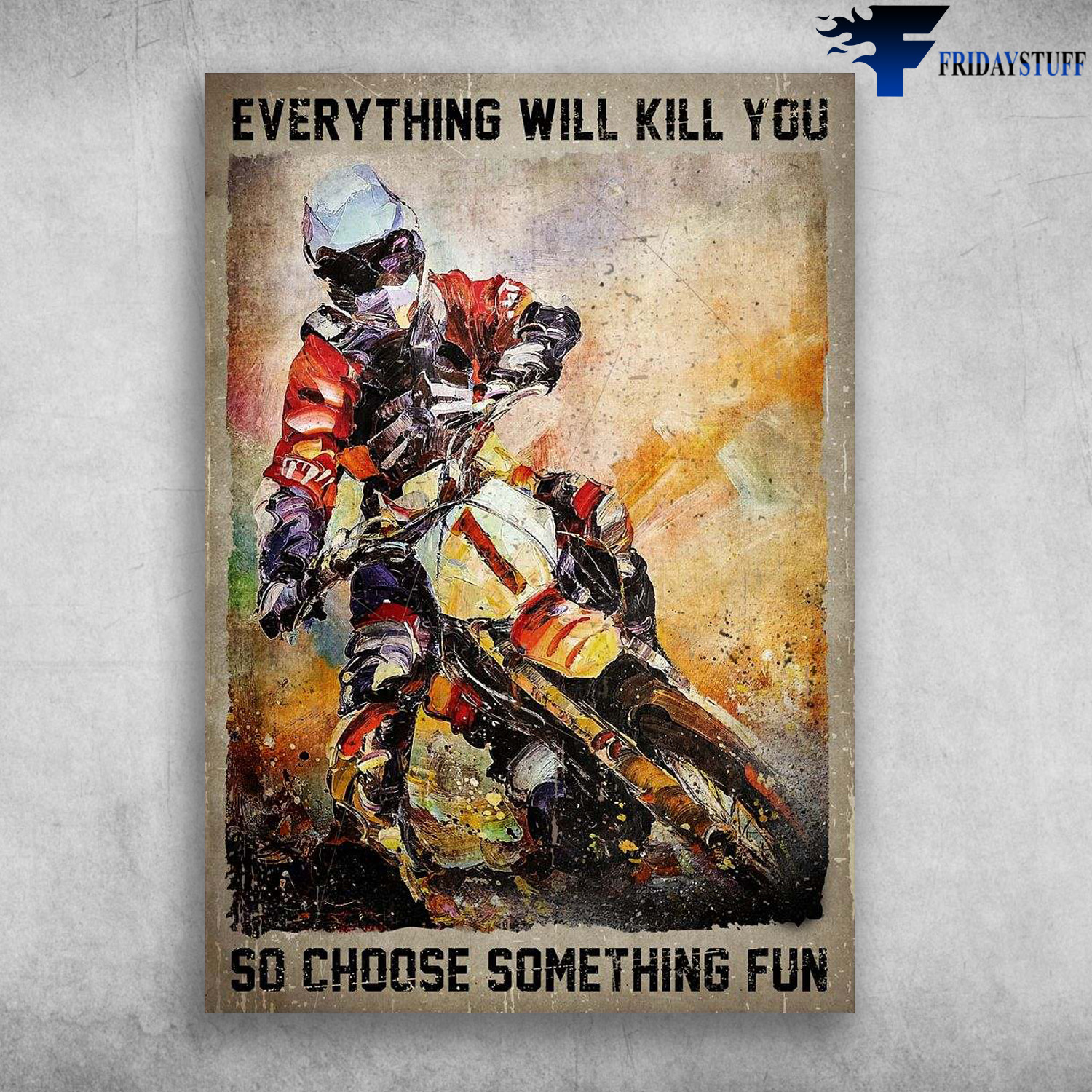 Dirt Bike, Motocross Man - Everything Will Kill You, So Choose Something Fun