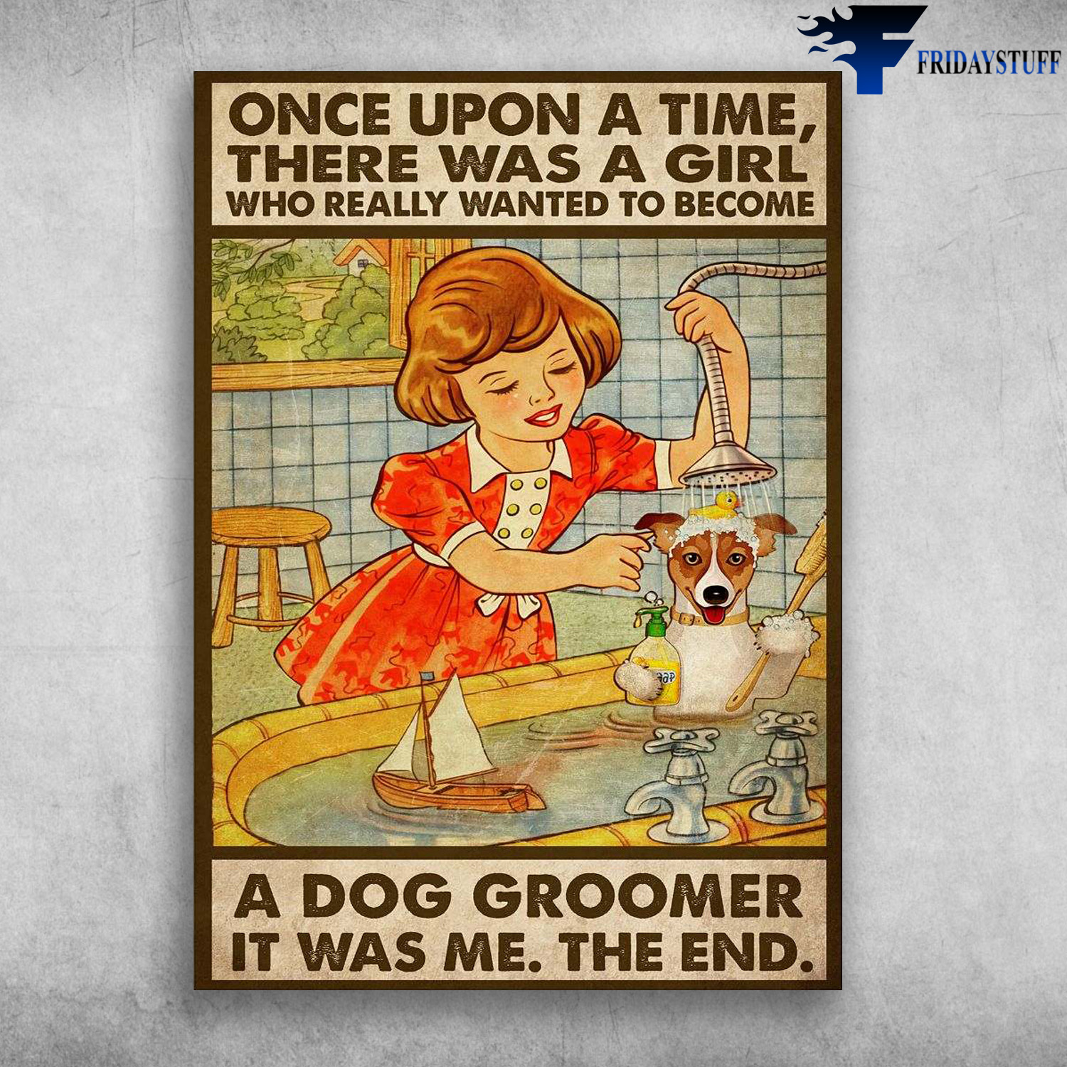 Dog Groomer Girl - Once Upon A Time, There Was A Girl, Who Really Wanted To Become, A Dog Groomer, It Was Me, The End