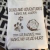 Dogs and adventures make me happy humans make my head hurt - Dog lover