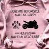 Dogs and motorcycle make me happy humans make my head hurt - Motorcycle and dogs